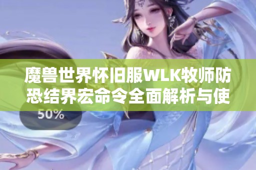 魔兽世界怀旧服WLK牧师防恐结界宏命令全面解析与使用指南