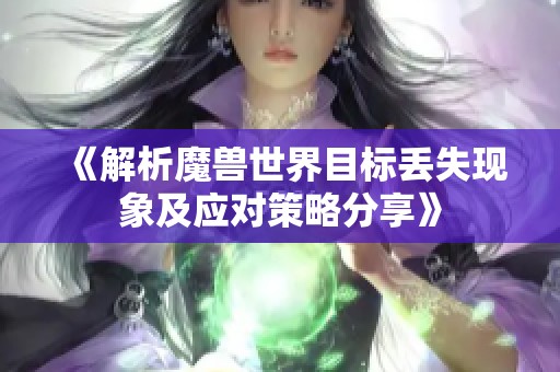 《解析魔兽世界目标丢失现象及应对策略分享》