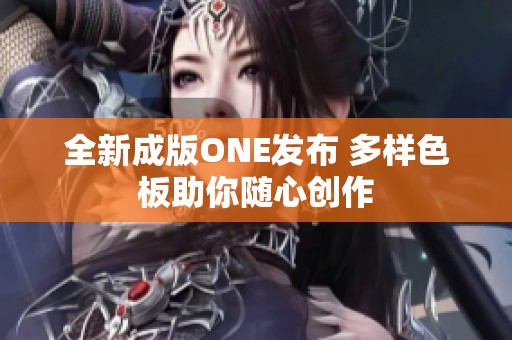 全新成版ONE发布 多样色板助你随心创作