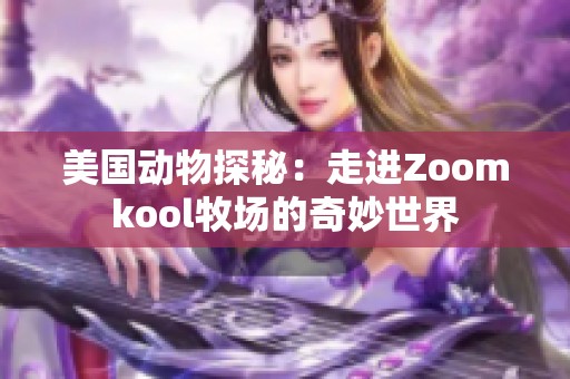 美国动物探秘：走进Zoomkool牧场的奇妙世界