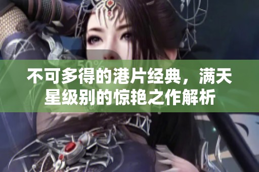 不可多得的港片经典，满天星级别的惊艳之作解析