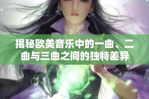 揭秘欧美音乐中的一曲、二曲与三曲之间的独特差异