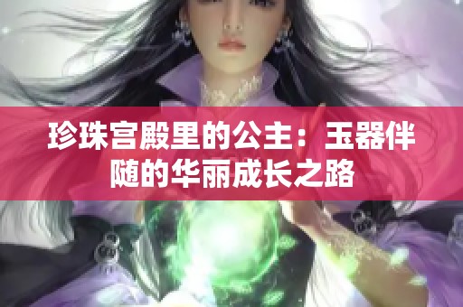 珍珠宫殿里的公主：玉器伴随的华丽成长之路