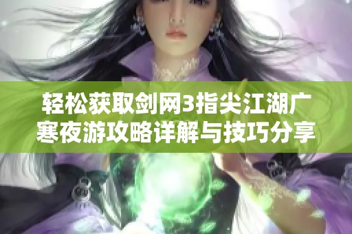 轻松获取剑网3指尖江湖广寒夜游攻略详解与技巧分享