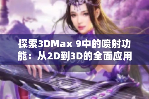 探索3DMax 9中的喷射功能：从2D到3D的全面应用技巧