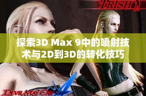 探索3D Max 9中的喷射技术与2D到3D的转化技巧