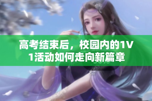 高考结束后，校园内的1V1活动如何走向新篇章