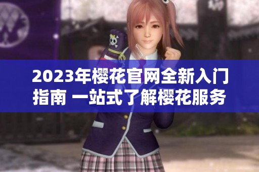 2023年樱花官网全新入门指南 一站式了解樱花服务与功能