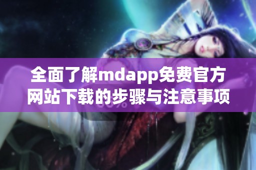 全面了解mdapp免费官方网站下载的步骤与注意事项