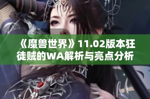 《魔兽世界》11.02版本狂徒贼的WA解析与亮点分析