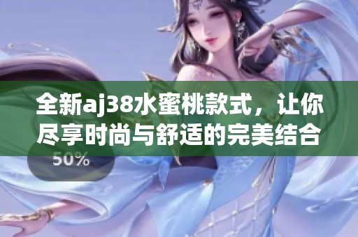 全新aj38水蜜桃款式，让你尽享时尚与舒适的完美结合