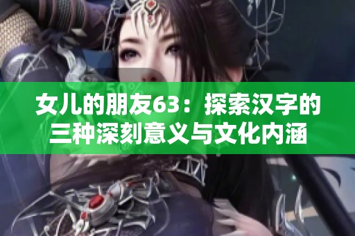 女儿的朋友63：探索汉字的三种深刻意义与文化内涵