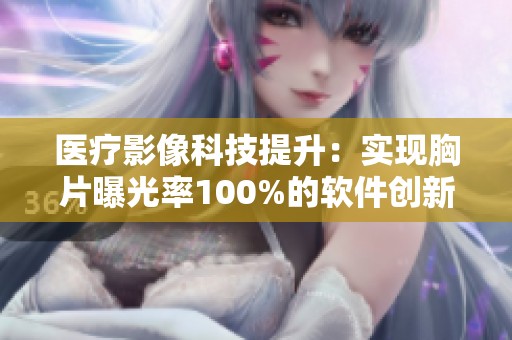 医疗影像科技提升：实现胸片曝光率100%的软件创新