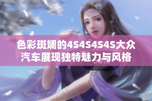 色彩斑斓的4S4S4S4S大众汽车展现独特魅力与风格