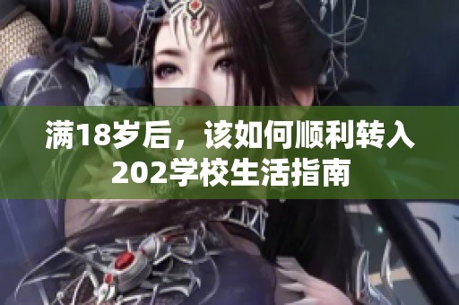 满18岁后，该如何顺利转入202学校生活指南