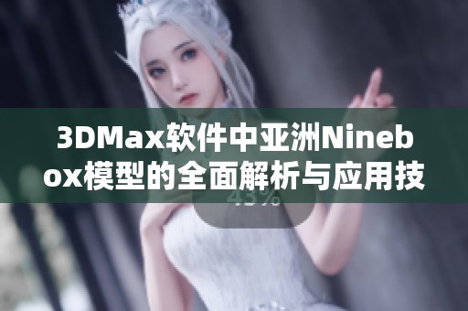 3DMax软件中亚洲Ninebox模型的全面解析与应用技巧