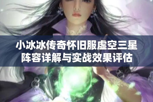 小冰冰传奇怀旧服虚空三星阵容详解与实战效果评估