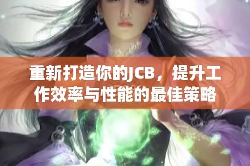 重新打造你的JCB，提升工作效率与性能的最佳策略