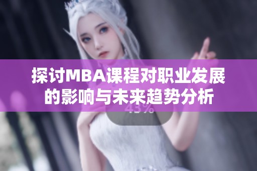 探讨MBA课程对职业发展的影响与未来趋势分析