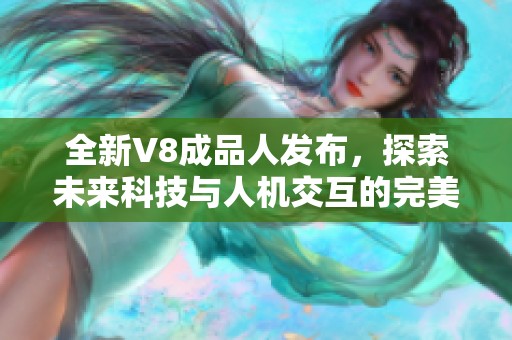 全新V8成品人发布，探索未来科技与人机交互的完美结合