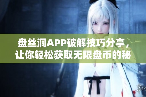 盘丝洞APP破解技巧分享，让你轻松获取无限盘币的秘诀