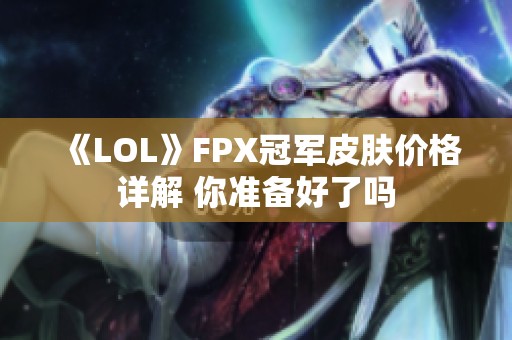 《LOL》FPX冠军皮肤价格详解 你准备好了吗