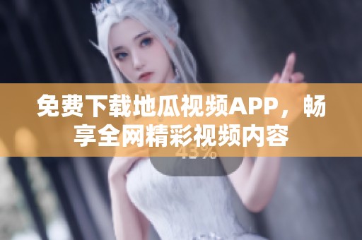 免费下载地瓜视频APP，畅享全网精彩视频内容