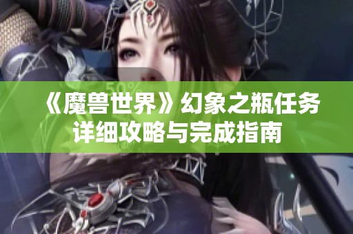 《魔兽世界》幻象之瓶任务详细攻略与完成指南