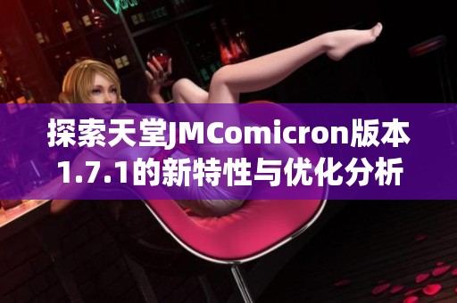 探索天堂JMComicron版本1.7.1的新特性与优化分析