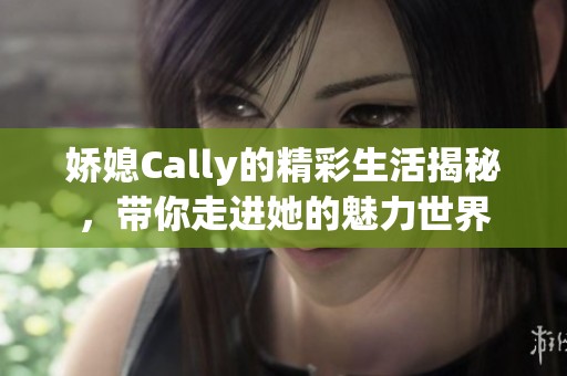 娇媳Cally的精彩生活揭秘，带你走进她的魅力世界