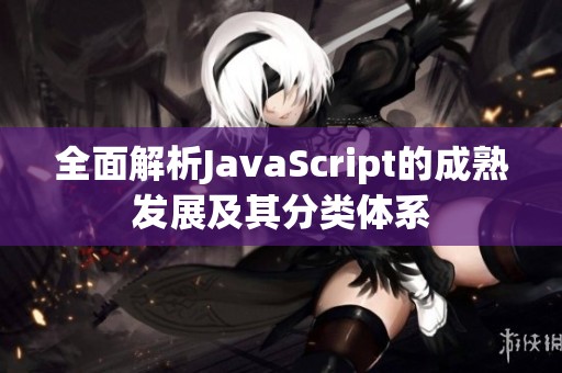 全面解析JavaScript的成熟发展及其分类体系