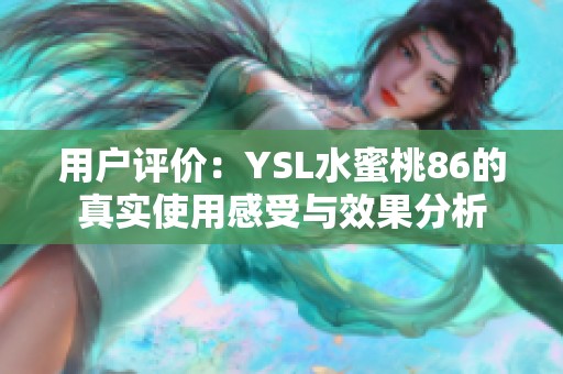 用户评价：YSL水蜜桃86的真实使用感受与效果分析