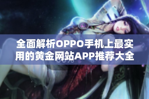 全面解析OPPO手机上最实用的黄金网站APP推荐大全