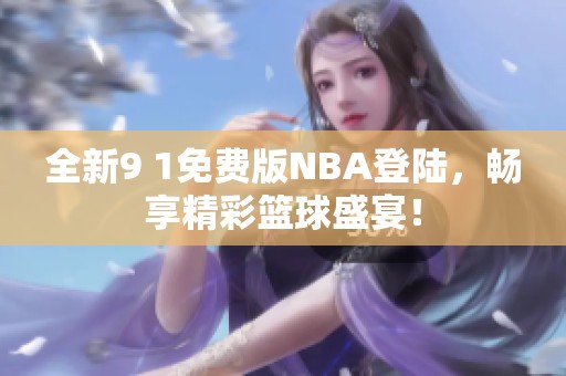 全新9 1免费版NBA登陆，畅享精彩篮球盛宴！