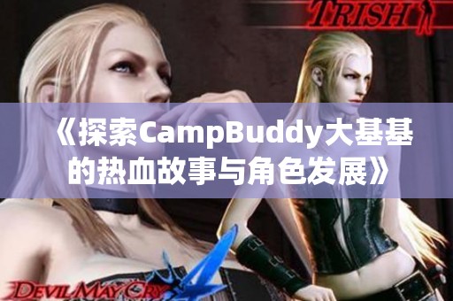 《探索CampBuddy大基基的热血故事与角色发展》