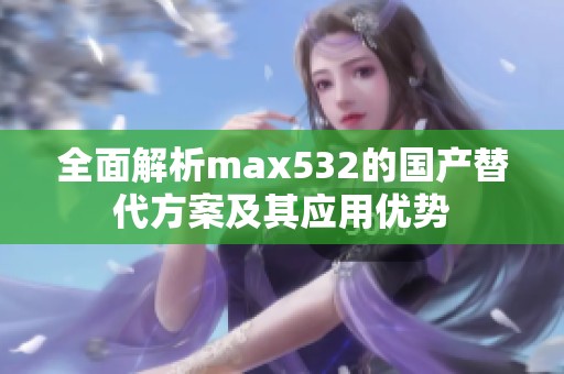 全面解析max532的国产替代方案及其应用优势