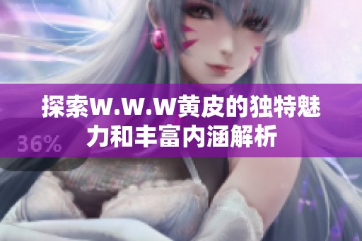 探索W.W.W黄皮的独特魅力和丰富内涵解析