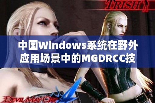 中国Windows系统在野外应用场景中的MGDRCC技术探索