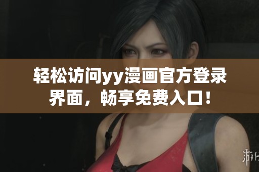 轻松访问yy漫画官方登录界面，畅享免费入口！