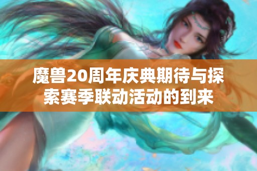 魔兽20周年庆典期待与探索赛季联动活动的到来