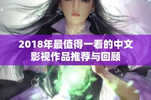 2018年最值得一看的中文影视作品推荐与回顾