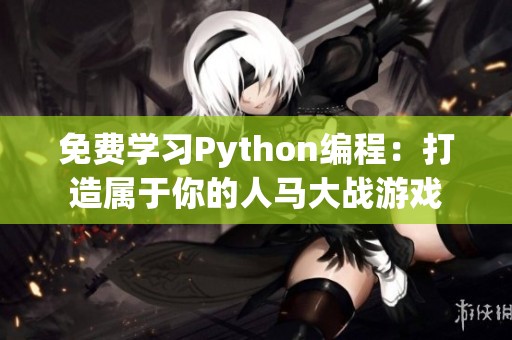 免费学习Python编程：打造属于你的人马大战游戏