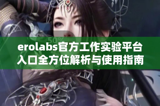 erolabs官方工作实验平台入口全方位解析与使用指南