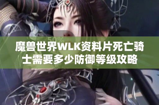 魔兽世界WLK资料片死亡骑士需要多少防御等级攻略