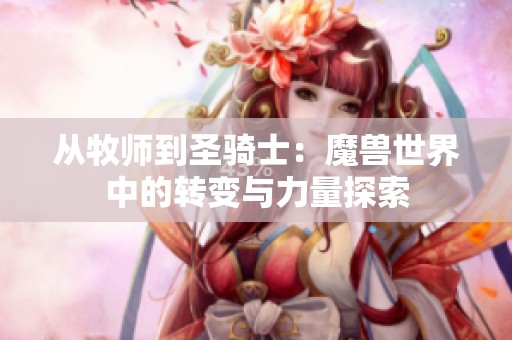 从牧师到圣骑士：魔兽世界中的转变与力量探索