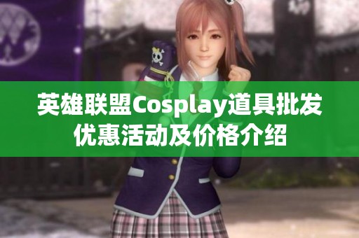 英雄联盟Cosplay道具批发优惠活动及价格介绍