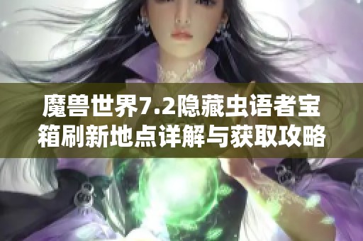 魔兽世界7.2隐藏虫语者宝箱刷新地点详解与获取攻略