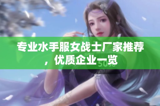 专业水手服女战士厂家推荐，优质企业一览