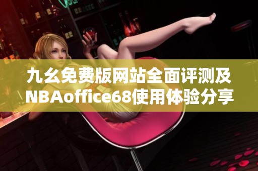 九幺免费版网站全面评测及NBAoffice68使用体验分享