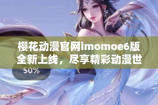 樱花动漫官网imomoe6版全新上线，尽享精彩动漫世界